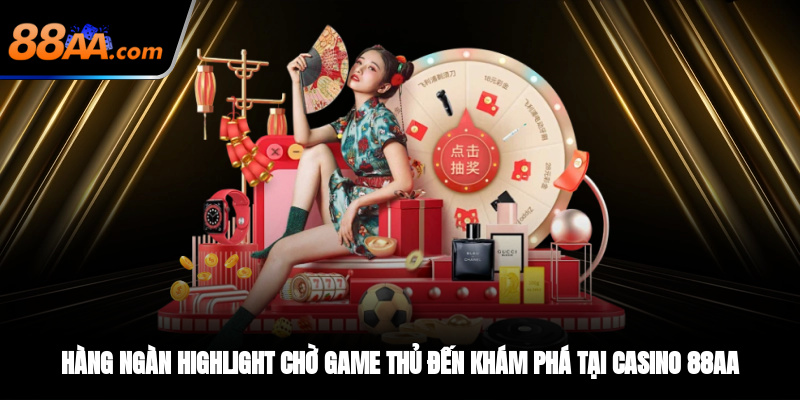 Hàng ngàn highlight chờ game thủ đến khám phá tại Casino 88AA