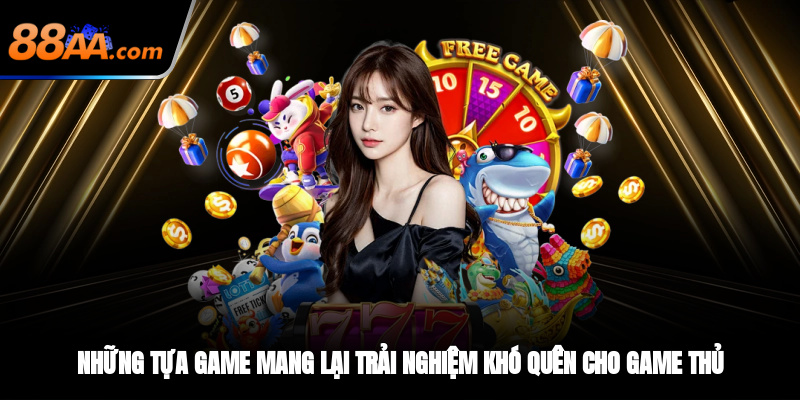 Những tựa game mang lại trải nghiệm khó quên cho game thủ
