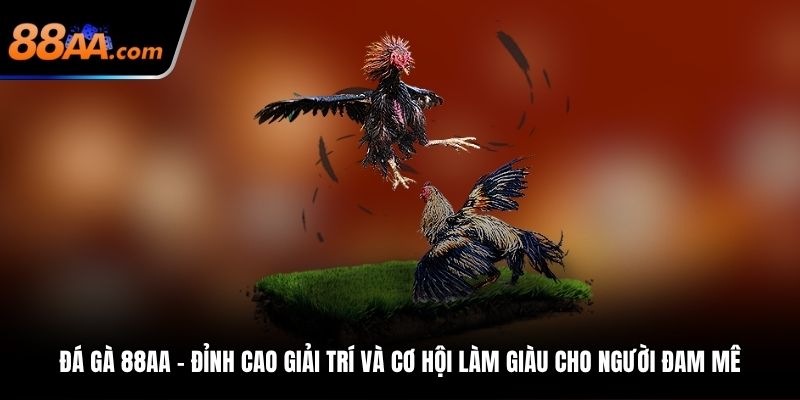 Đá gà 88AA – Đỉnh cao giải trí và cơ hội làm giàu cho người đam mê