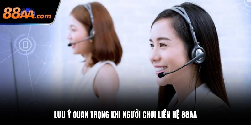 Lưu ý quan trọng khi người chơi liên hệ 88AA