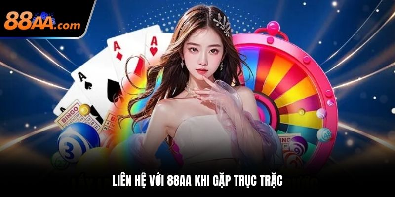 Liên hệ với 88AA khi gặp trục trặc