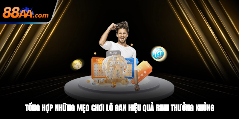 Tổng hợp những mẹo chơi lô gan hiệu quả rinh thưởng khủng