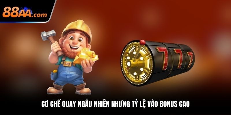Cơ chế quay ngẫu nhiên nhưng tỷ lệ vào bonus cao